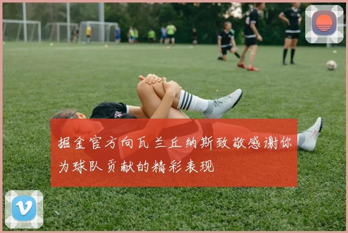 掘金官方向瓦兰丘纳斯致敬感谢你为球队贡献的精彩表现