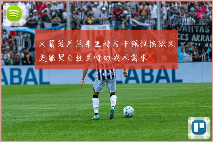 火箭若用范弗里特与卡佩拉换欧文更能契合杜兰特的战术需求